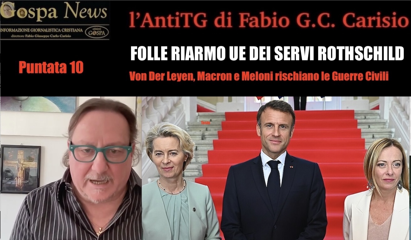 L’AntiTG – 10. FOLLE RIARMO UE VOLUTO DAI SERVI DEI ROTHSCHILD. Von Der Leyen, Macron, Meloni rischiano Guerre Civili in Europa per le Menzogne NATO su Zelensky